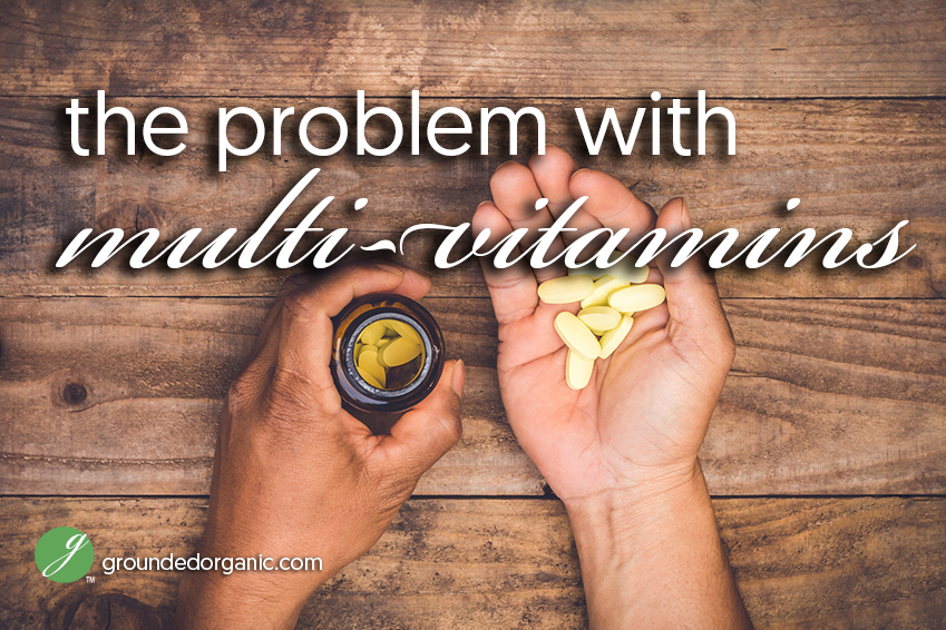 The Problem With Multi-Vitamins - Grounded Organic