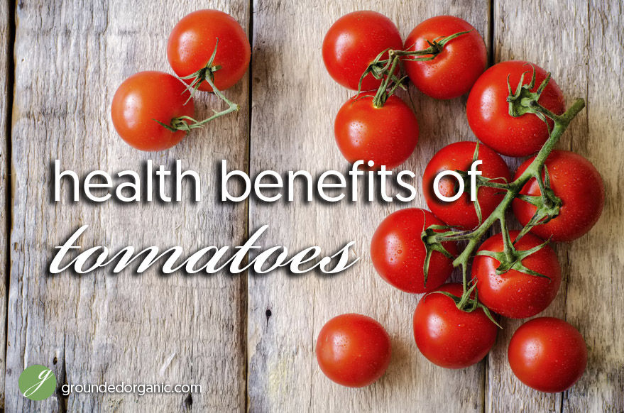 Health Benefits Of Tomatoes Grounded Organic
